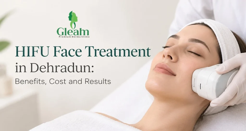 HIFU Face Treatment in Dehradun: Benefits, Cost, and What Results to Expect